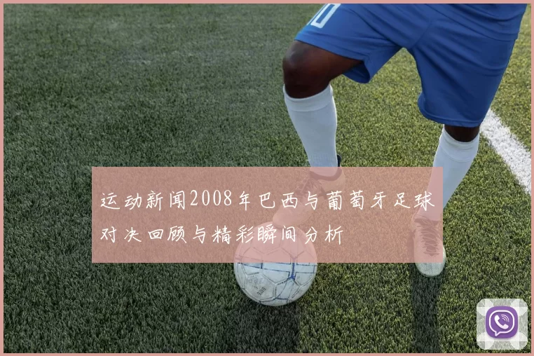 运动新闻2008年巴西与葡萄牙足球对决回顾与精彩瞬间分析
